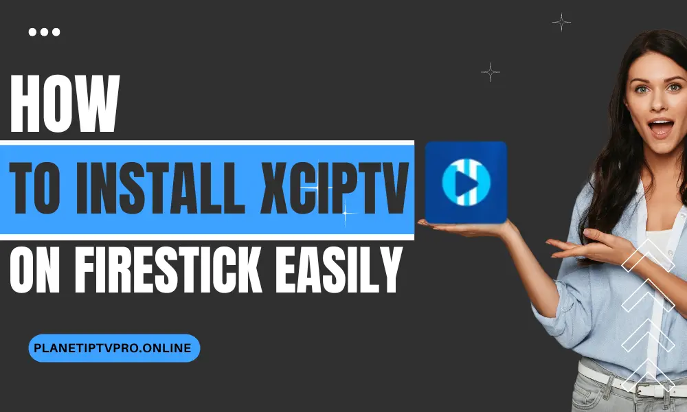 How to Install XCIPTV on Firestick Easily
