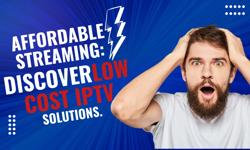 Affordable Streaming: Discover Low Cost IPTV Solutions.