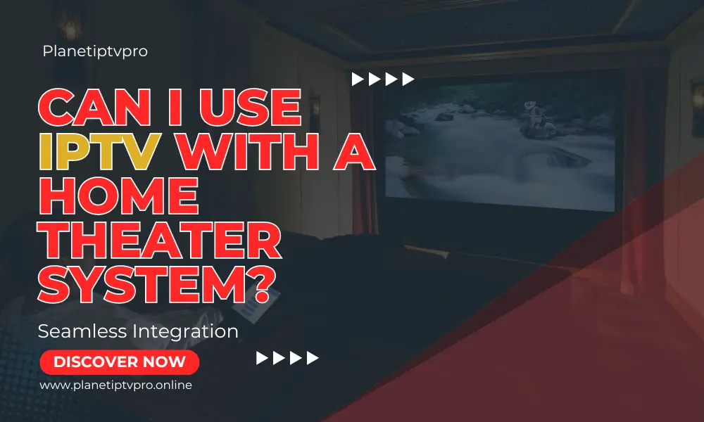 Can I use IPTV with a home theater system?