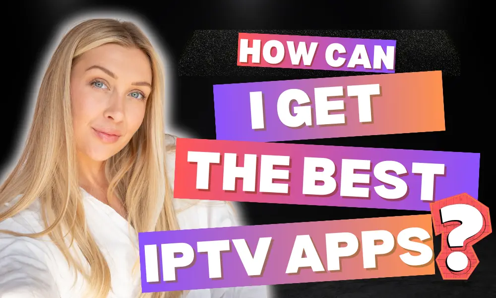 How can I get the best IPTV apps?